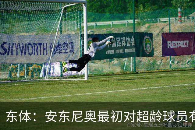 东体：安东尼奥最初对超龄球员有抵触，他从大脚尼奥变身赢球尼奥
